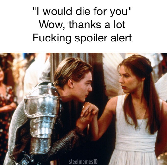 romeo and juliet movie - "I would die for you" Wow, thanks a lot Fucking spoiler alert steelmemes 10