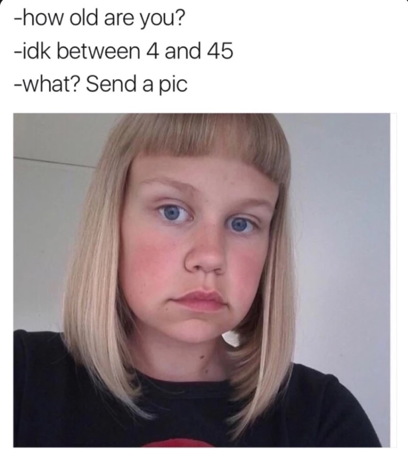 between 4 and 40 meme - how old are you? idk between 4 and 45 what? Send a pic