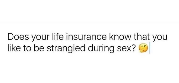Does your life insurance know that you to be strangled during sex?