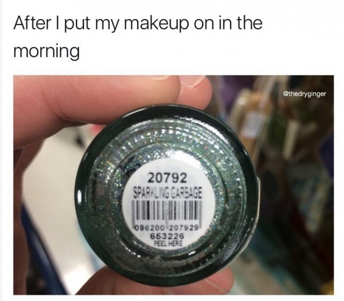 makeup trash meme - After I put my makeup on in the morning 20792 Sparkling Garbage 096200 207929 653226 Peel Here