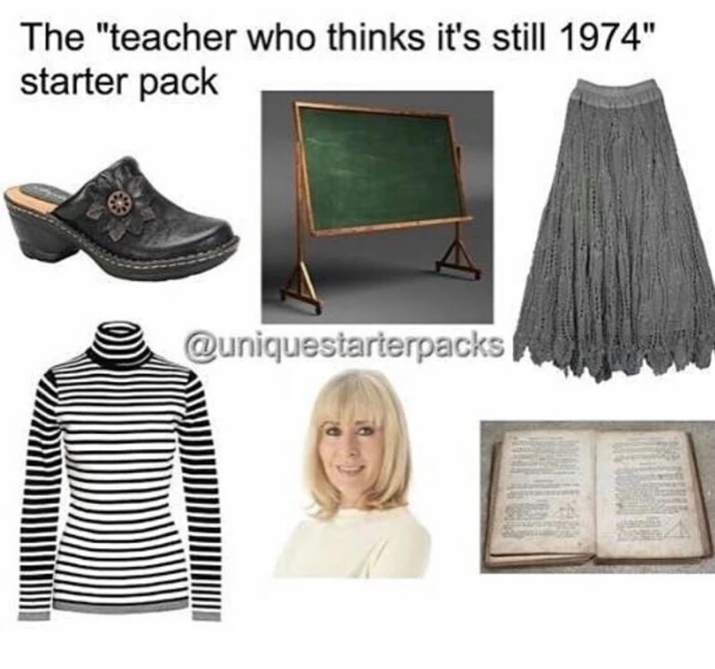 starter pack memes teacher - The "teacher who thinks it's still 1974" starter pack