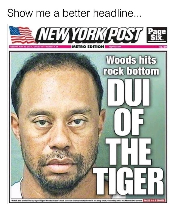 new york post - Show me a better headline... Newyork Post Ble Tesore Metro Edition Woods hits rock bottom Dui Of The Tiger Weed to hear F Sp