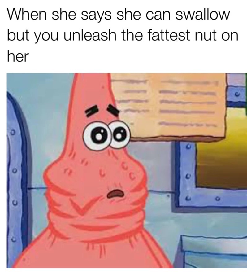 meme stream - patrick krabby double deluxe - When she says she can swallow but you unleash the fattest nut on her