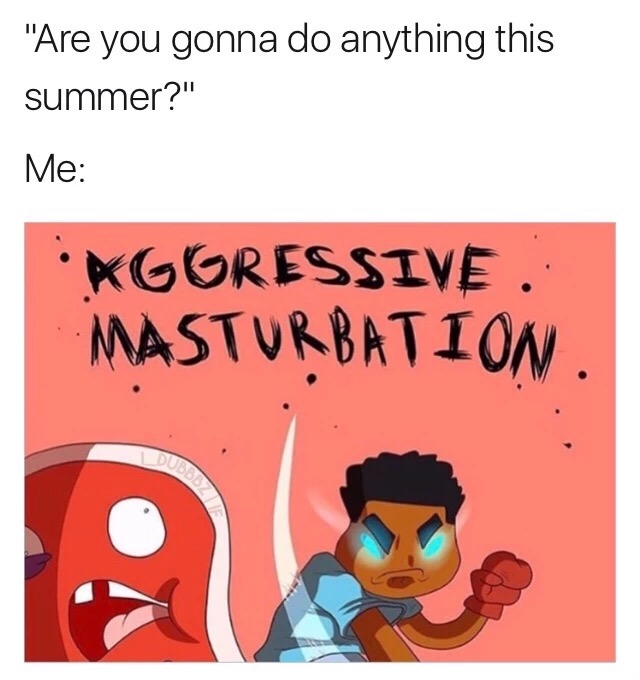 meme stream - cartoon - "Are you gonna do anything this summer?" Me Kggressive. Masturbation