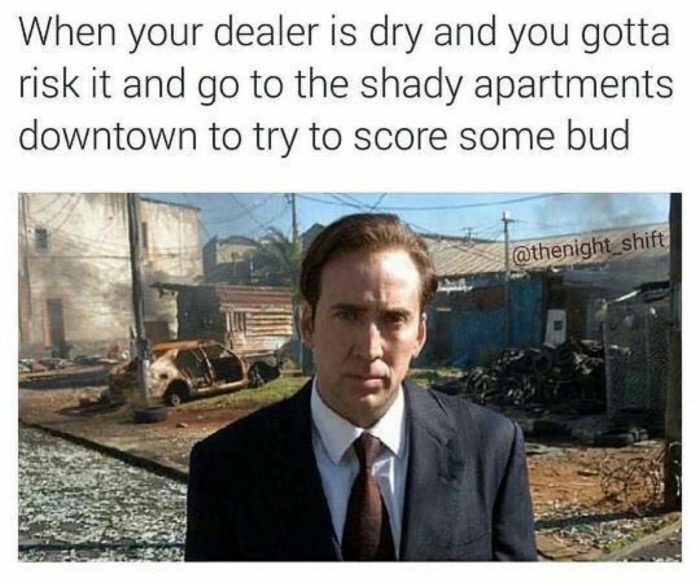 meme stream - nicolas cage lord of war - When your dealer is dry and you gotta risk it and go to the shady apartments downtown to try to score some bud