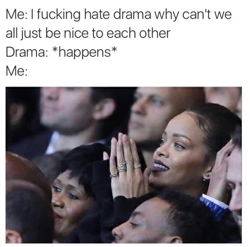 Rihanna meme about drama and acting like you don't like it.