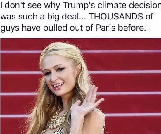 paris hilton dead - I don't see why Trump's climate decision was such a big deal... Thousands of guys have pulled out of Paris before.
