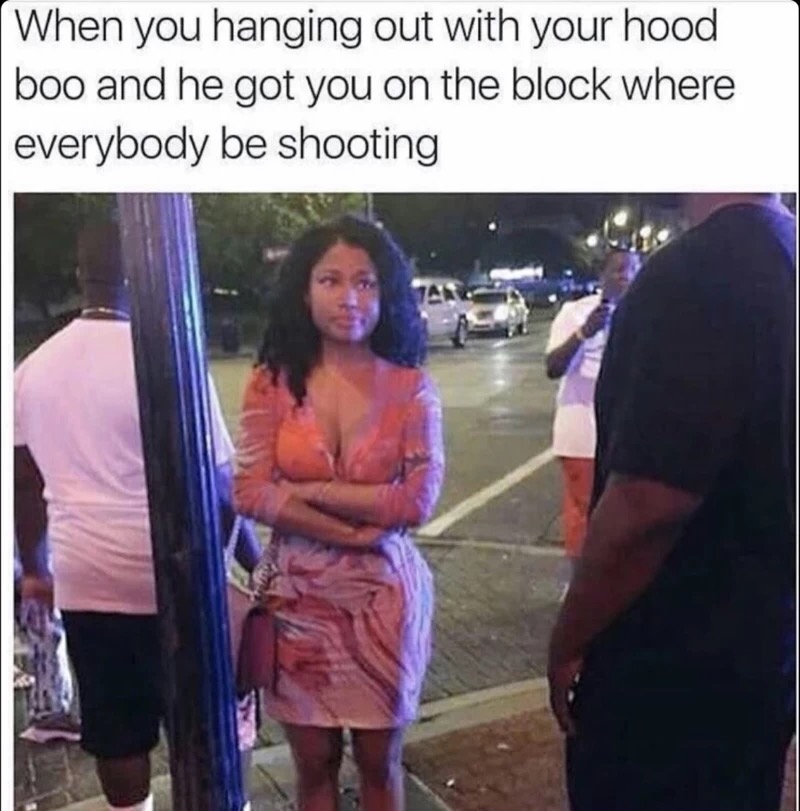 he hood meme - When you hanging out with your hood boo and he got you on the block where everybody be shooting