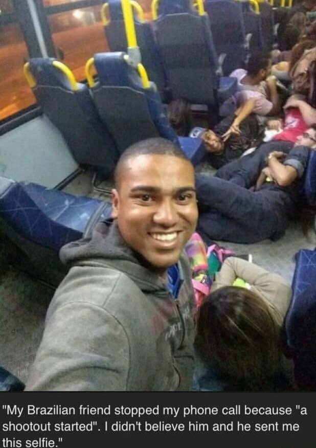 "My Brazilian friend stopped my phone call because "a shootout started". I didn't believe him and he sent me this selfie."
