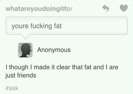 diagram - whatareyoudoingitfor youre fucking fat Anonymous I though I made it clear that fat and I are just friends