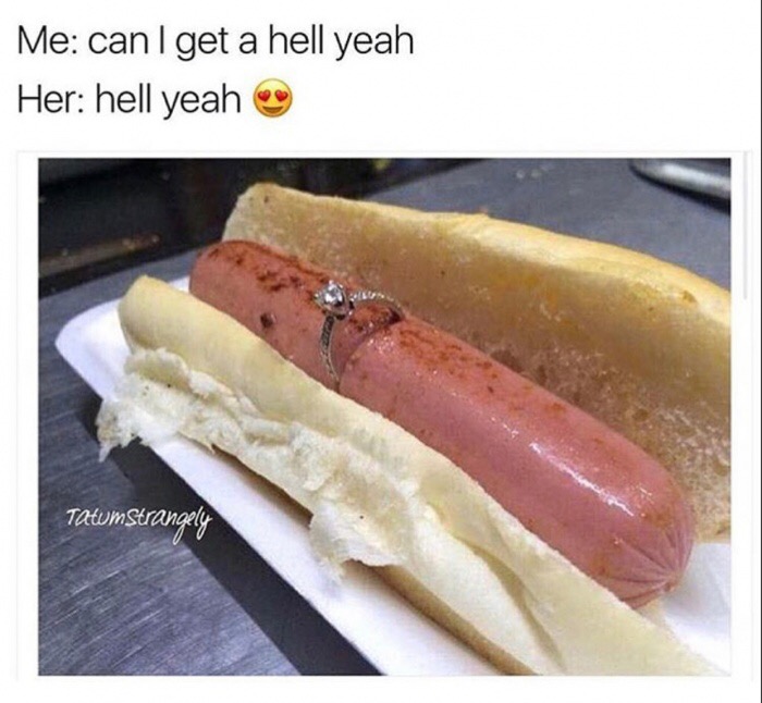 wedding ring on a hot dog - Me can I get a hell yeah Her hell yeah Tatumstrangely