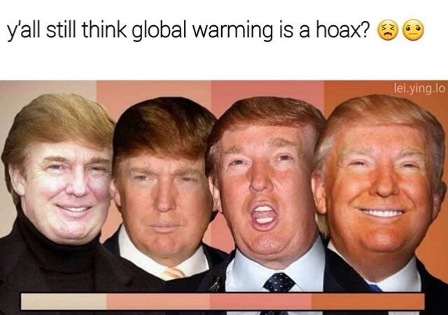 trump not orange - y'all still think global warming is a hoax? 3 lei.ying.lo