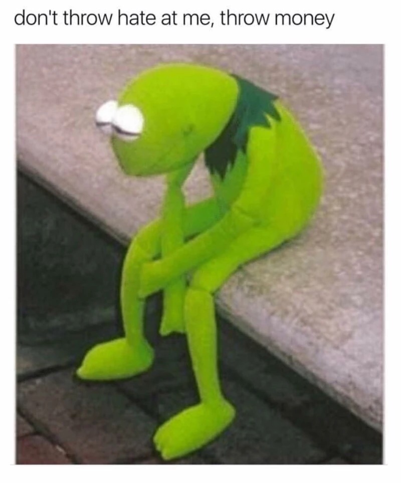 feel like i m already tired tomorrow kermit - don't throw hate at me, throw money