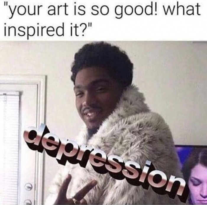 depression meme - "your art is so good! what inspired it?" els paression sion