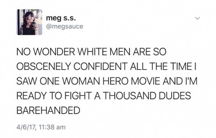 no one laughs at your cards against humanity - meg S.S. No Wonder White Men Are So Obscenely Confident All The Time I Saw One Woman Hero Movie And I'M Ready To Fight A Thousand Dudes Barehanded 4617,