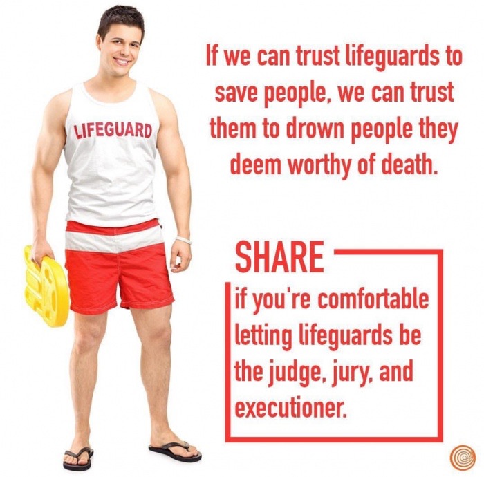 lifeguard meme - If we can trust lifeguards to save people, we can trust them to drown people they deem worthy of death. Lifeguard if you're comfortable letting lifeguards be the judge, jury, and executioner.