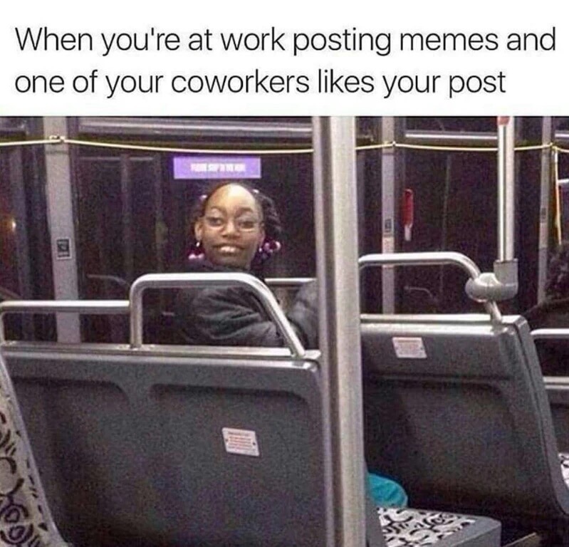 posting memes at work - When you're at work posting memes and one of your coworkers your post