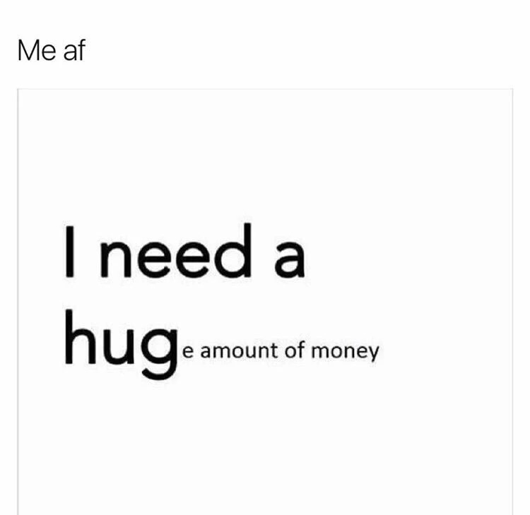 Meme saying a I need a hug - e amount of money.