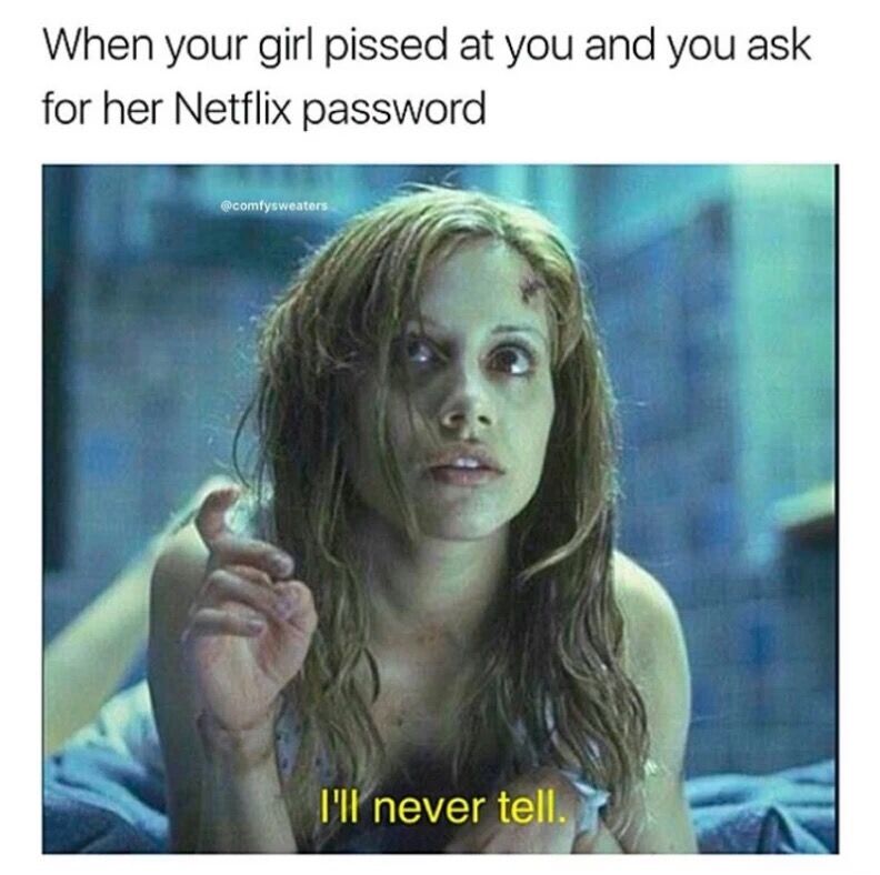meme stream - brittany murphy i ll never tell - When your girl pissed at you and you ask for her Netflix password I'll never tell.