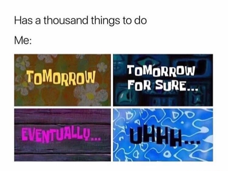 meme stream - spongebob eventually - Has a thousand things to do Me Tomorrow Tomorrow For Sure... Eventually... Uhhh.S