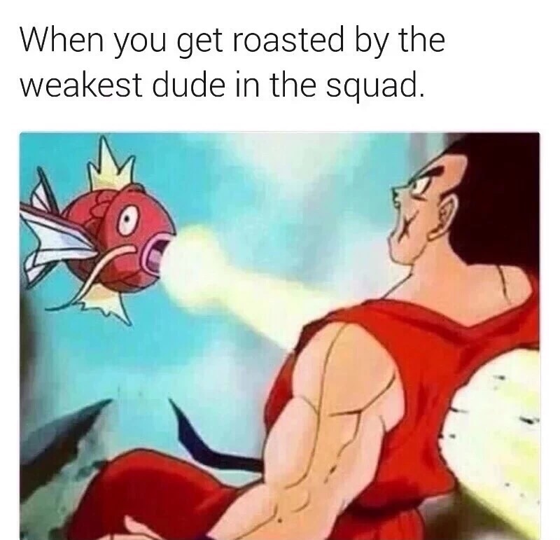 meme stream - pokemon meme - When you get roasted by the weakest dude in the squad.
