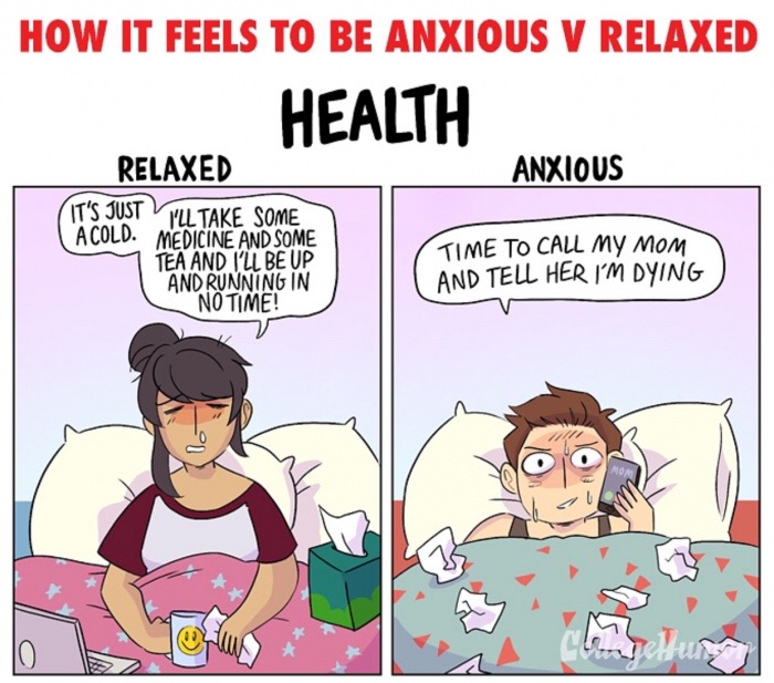 meme stream - comics - How It Feels To Be Anxious V Relaxed Health Anxious Relaxed It'S Just I'Ll Take Some A Cold. Medicine And Some Tea And I'Ll Be Up And Running In No Time! Time To Call My Mom And Tell Her I'M Dying