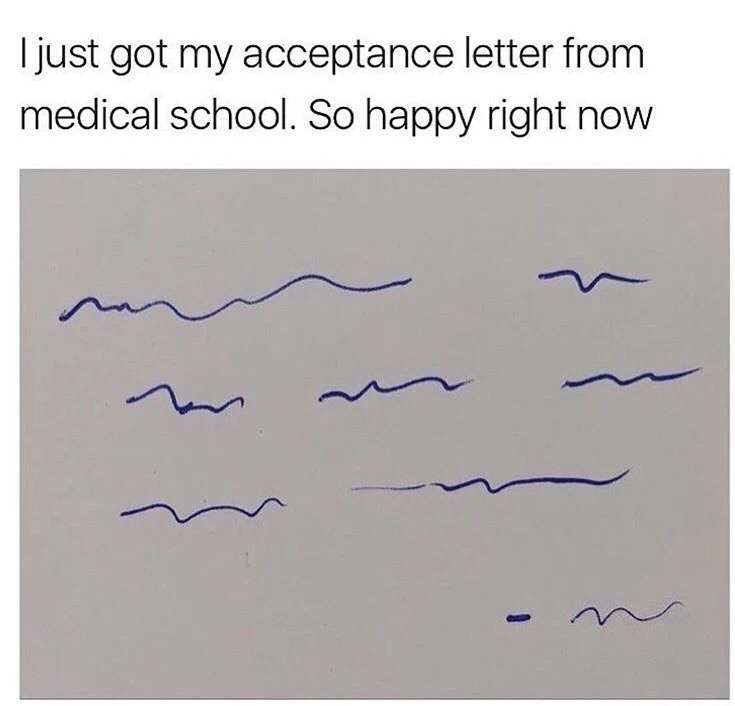 meme stream - doctors writing - I just got my acceptance letter from medical school. So happy right now