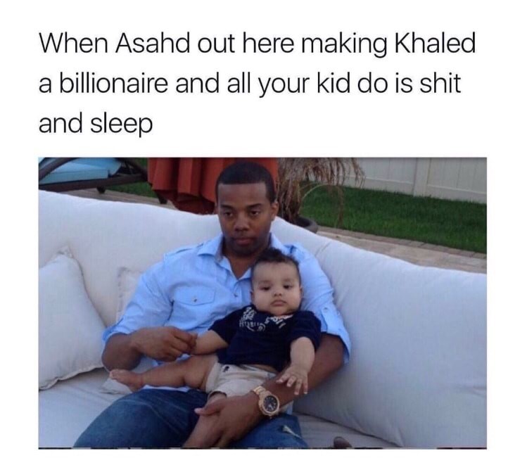 memes - photo caption - When Asahd out here making Khaled a billionaire and all your kid do is shit and sleep