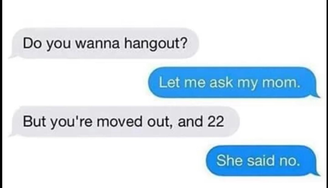 memes - diagram - Do you wanna hangout? Let me ask my mom. But you're moved out, and 22 She said no.