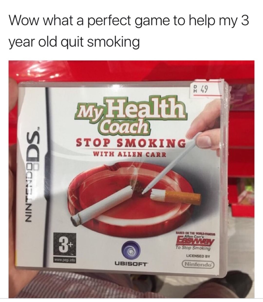 memes - have several questions meme - Wow what a perfect game to help my 3 year old quit smoking A 49 My Health Coach Stop Smoking With Allen Carr "SCons_NIN Bared On The The World As We To Stop Smoking Licensed By Info Ubisoft Nintendo