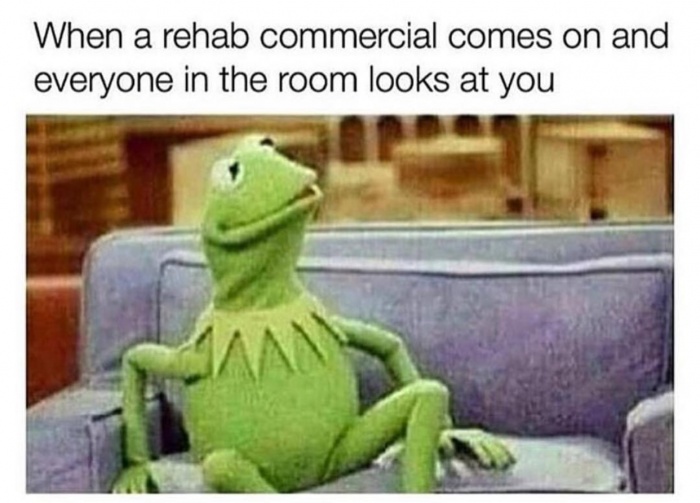 memes - rehab memes - When a rehab commercial comes on and everyone in the room looks at you