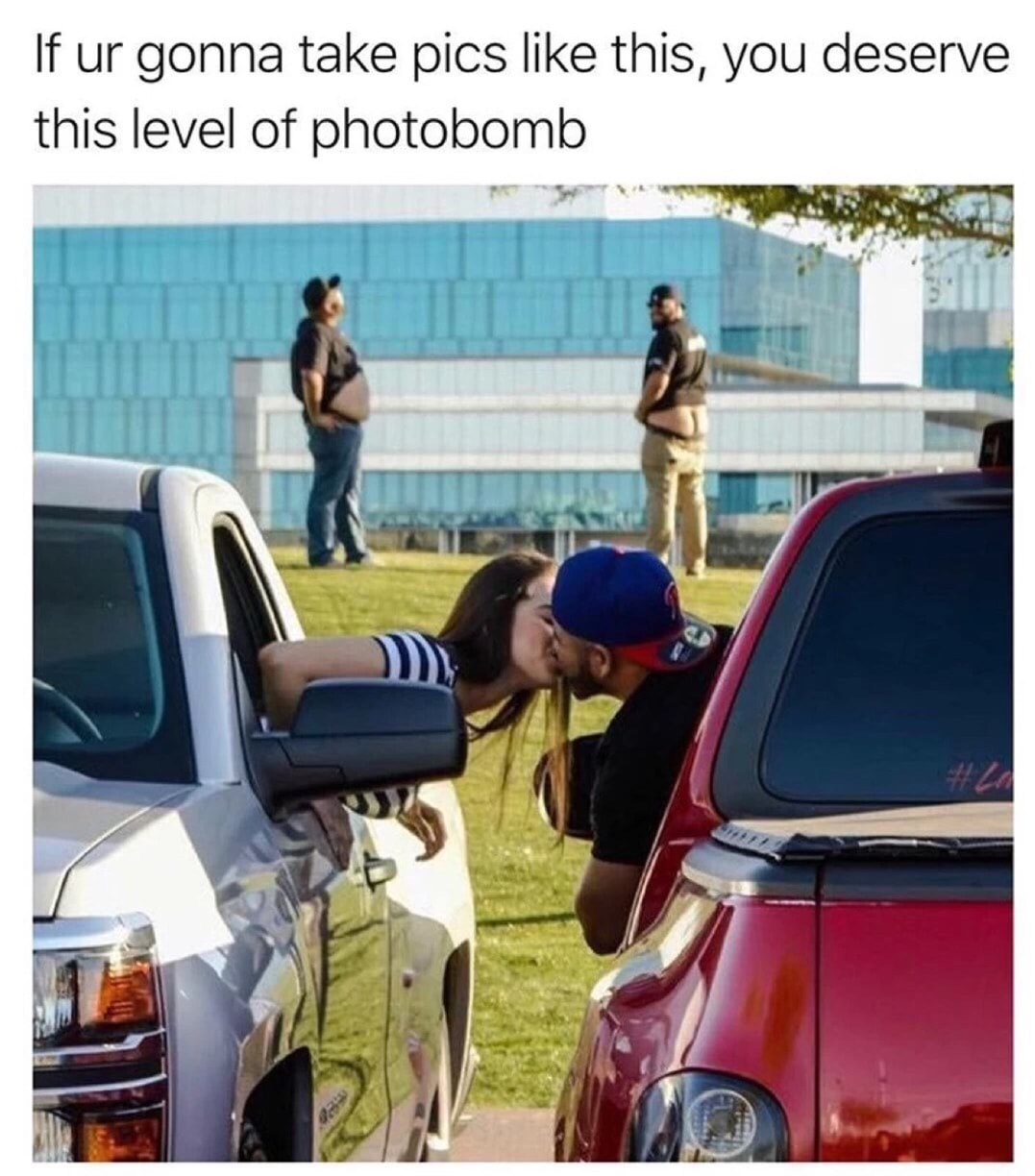 memes - photobomb meme car - If ur gonna take pics this, you deserve this level of photobomb