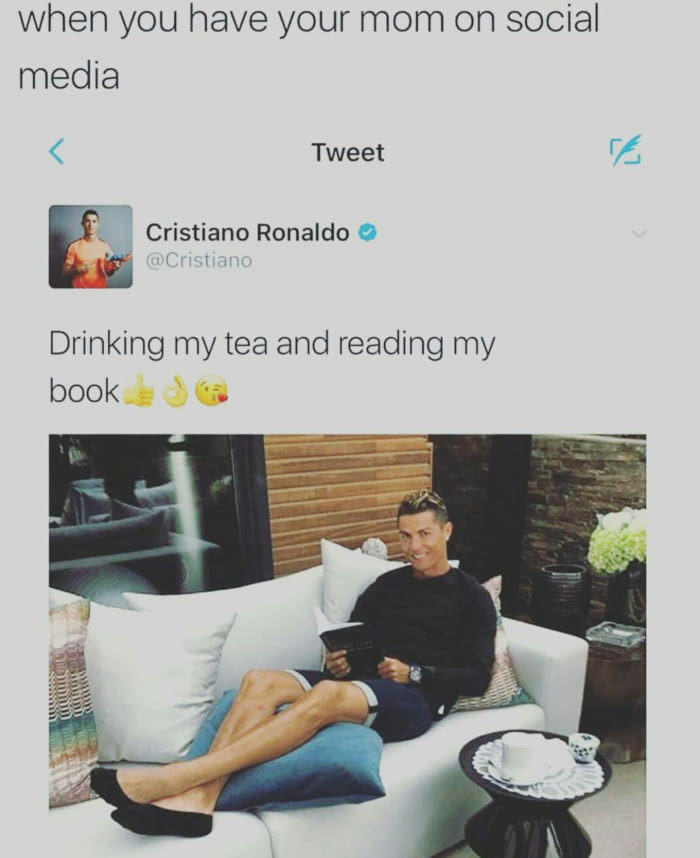 memes - sitting - when you have your mom on social media Tweet Cristiano Ronaldo Drinking my tea and reading my book All I l