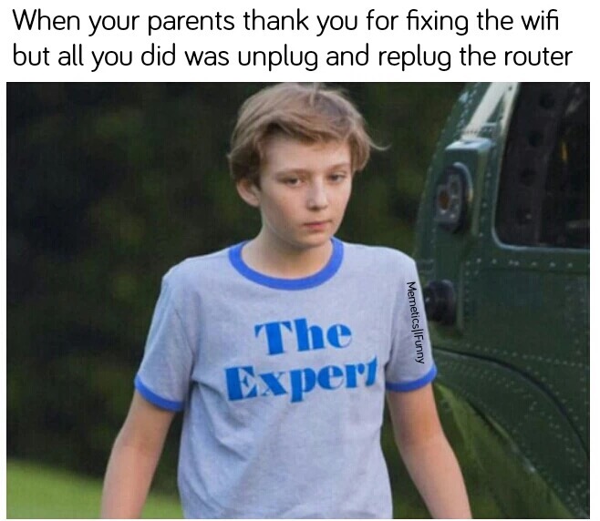 memes - barron expert - When your parents thank you for fixing the wifi but all you did was unplug and replug the router The Memetics|IFunny Expert