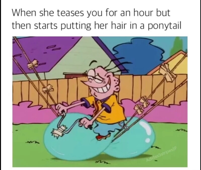 meme stream - cartoon - When she teases you for an hour but then starts putting her hair in a ponytail AdidasSstripesil