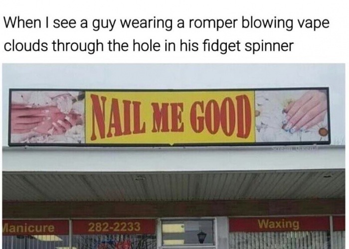 display advertising - When I see a guy wearing a romper blowing vape clouds through the hole in his fidget spinner Inail Me Good Manicure 2822233 Waxing Stuur