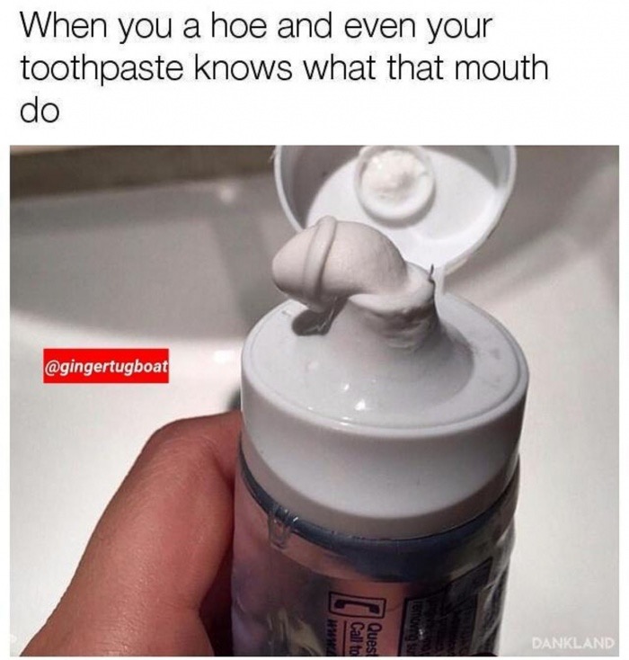 good morning how are you funny - When you a hoe and even your toothpaste knows what that mouth do Call to Ques Dankland