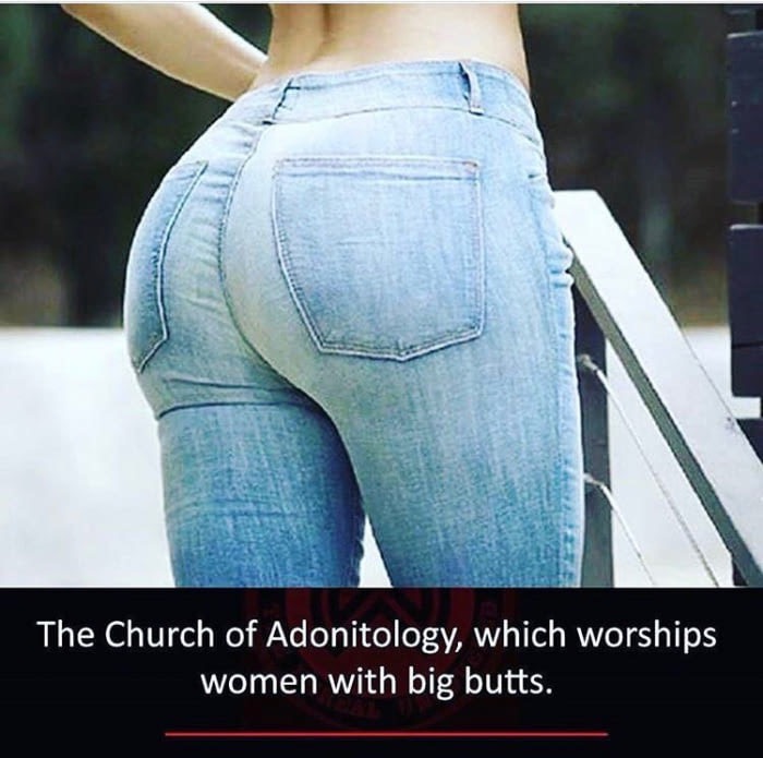 church of adonitology worships women with big butts - The Church of Adonitology, which worships women with big butts.