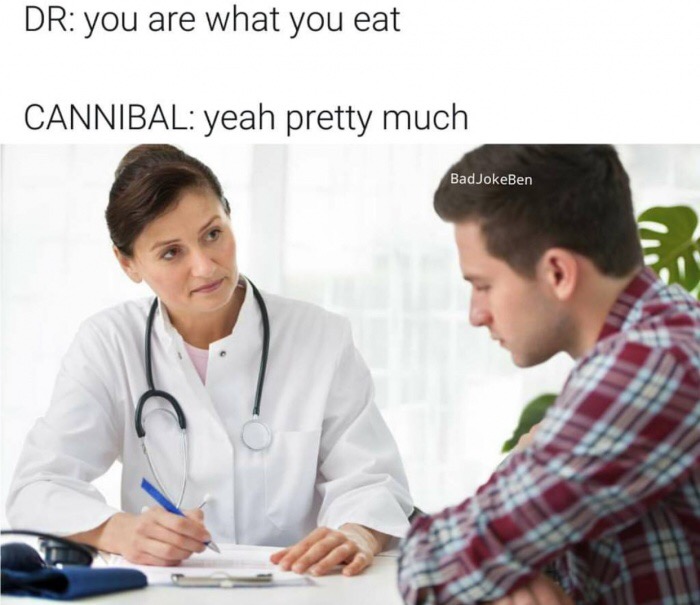 Cannibal goes to doctor who tells him You Are What You Eat.