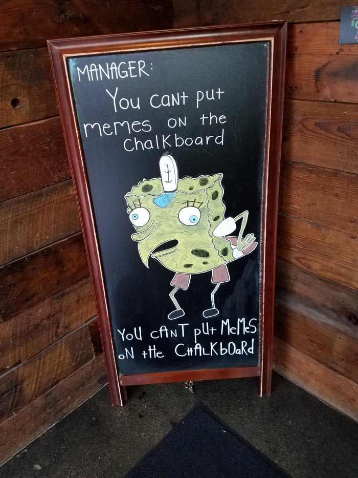 Manager told them not to post memes on the chalkboard, someone drew awesome sponge-bob meme about making fun of that.