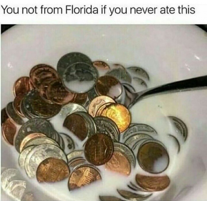 Florida meme of coins in milk for breakfast.