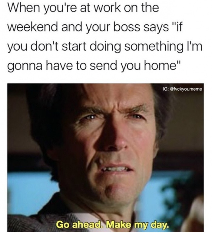 funny Clint Eastwood meme of boss threatening to send you home on the weekend.