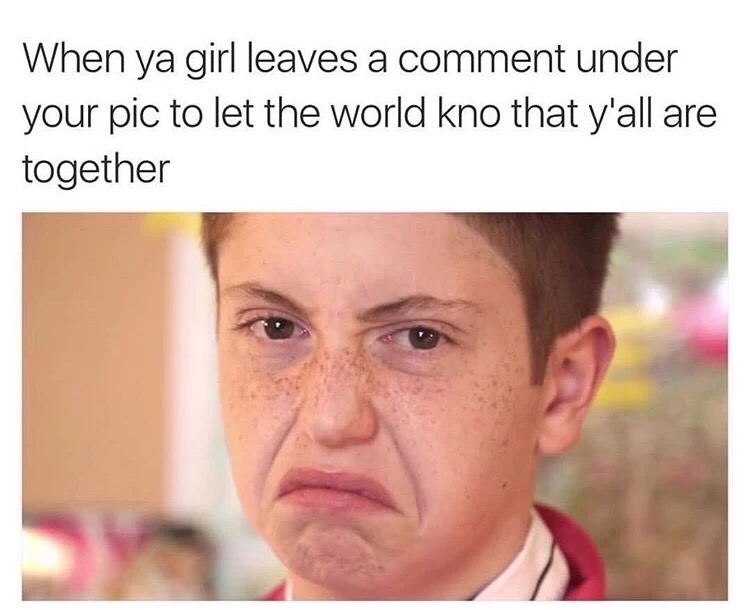 meme stream - if your face doesn t look like - When ya girl leaves a comment under your pic to let the world kno that y'all are together