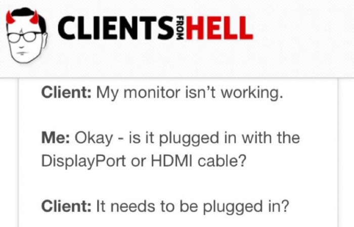 meme stream - diagram - Clientsihell From Client My monitor isn't working. Me Okay is it plugged in with the DisplayPort or Hdmi cable? Client It needs to be plugged in?