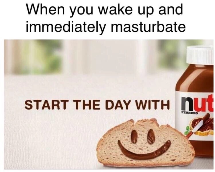 Meme of Nutella spread captioned about how it feels to masurbate first thing in the morning.