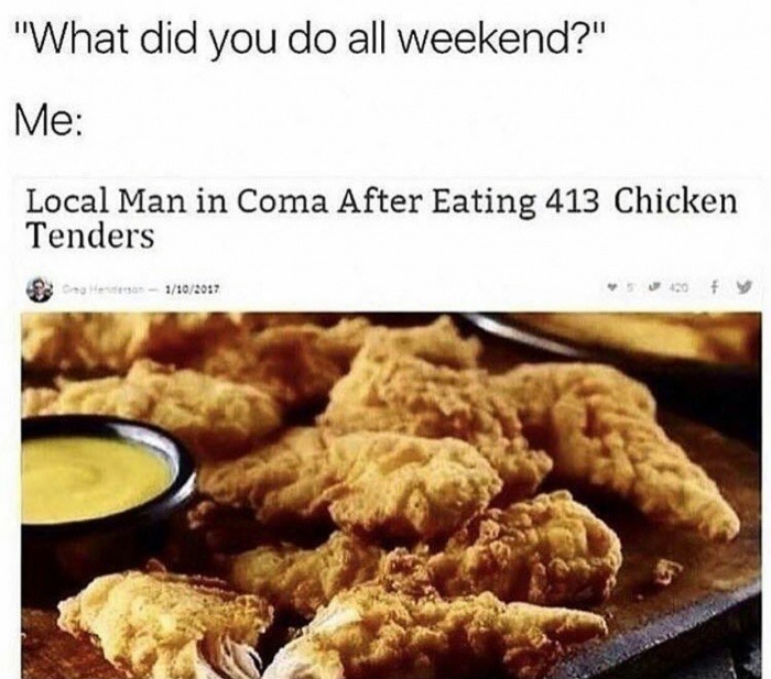longhorn steakhouse chicken tenders - "What did you do all weekend?" Me Local Man in Coma After Eating 413 Chicken Tenders B eer 1102017