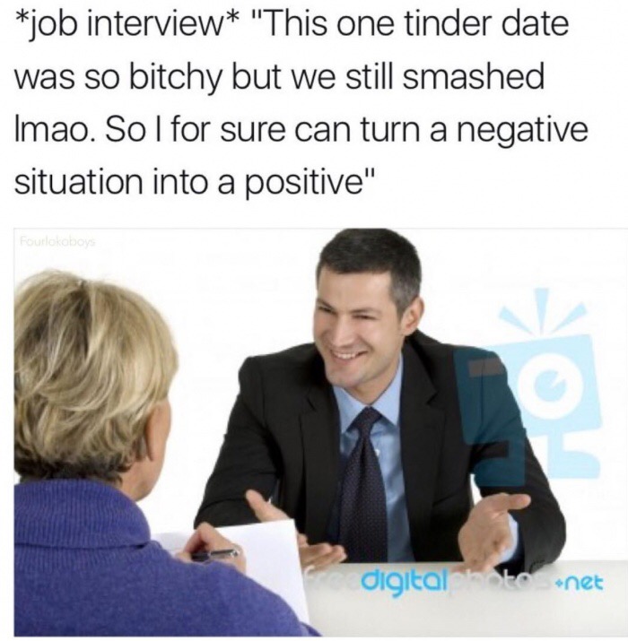job interview humor - job interview "This one tinder date was so bitchy but we still smashed Imao. Sol for sure can turn a negative situation into a positive" Foutlakaboy digital at net
