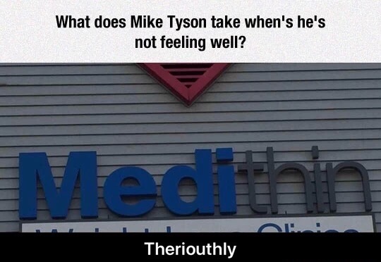 angle - What does Mike Tyson take when's he's not feeling well? Theriouthly