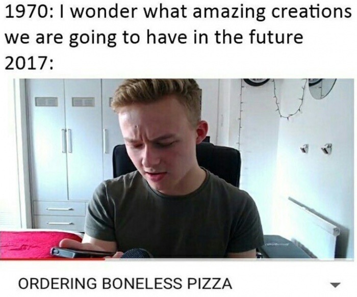 late 2017 memes - 1970 I wonder what amazing creations we are going to have in the future 2017 Ordering Boneless Pizza