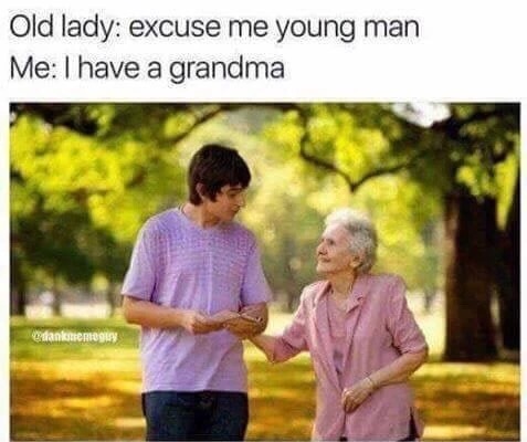 excuse me young man i have a grandma - Old lady excuse me young man Me I have a grandma annem